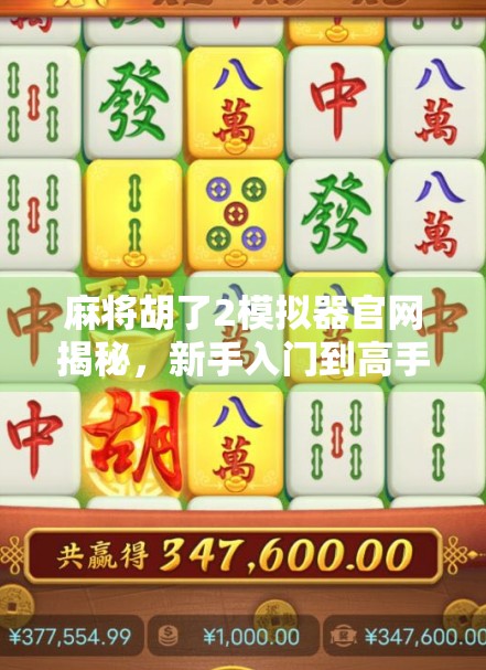 麻将胡了2模拟器官网揭秘，新手入门到高手进阶的终极指南