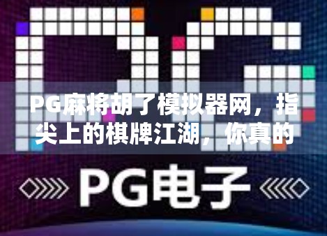 PG麻将胡了模拟器网，指尖上的棋牌江湖，你真的玩懂了吗？