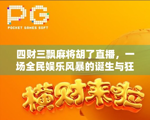 四财三飘麻将胡了直播，一场全民娱乐风暴的诞生与狂欢