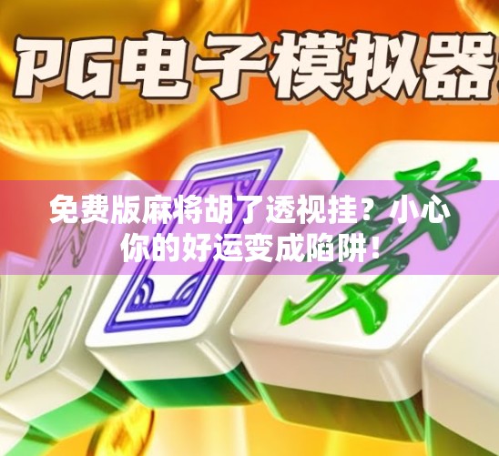 免费版麻将胡了透视挂？小心你的好运变成陷阱！