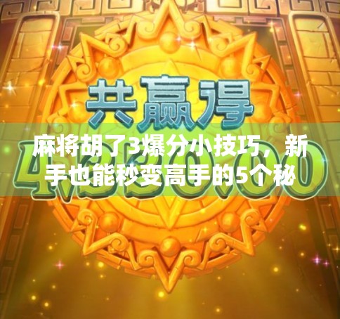 麻将胡了3爆分小技巧，新手也能秒变高手的5个秘籍，赢钱不靠运气！