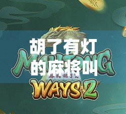胡了有灯的麻将叫什么？揭秘灯下黑背后的麻将文化密码！