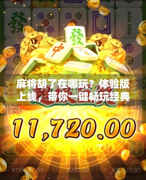 麻将胡了在哪玩？体验版上线，带你一键畅玩经典国粹！