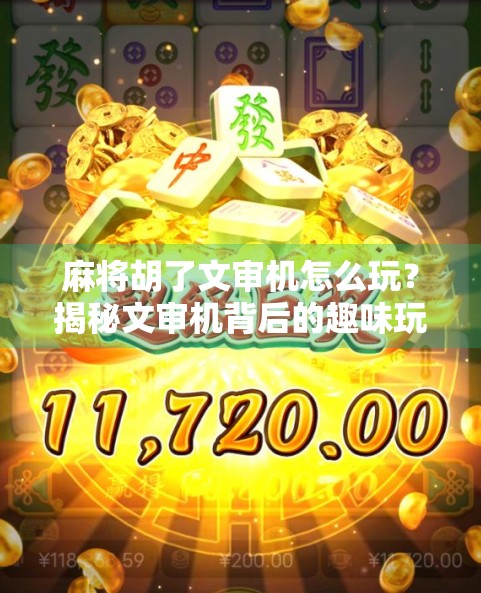 麻将胡了文审机怎么玩？揭秘文审机背后的趣味玩法与隐藏技巧！