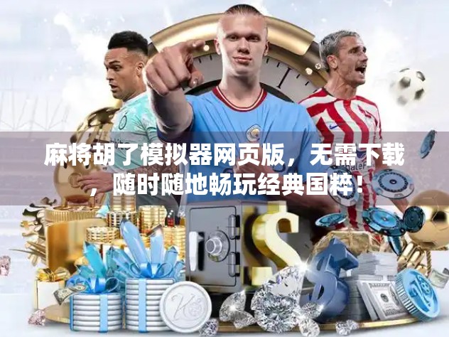 麻将胡了模拟器网页版，无需下载，随时随地畅玩经典国粹！