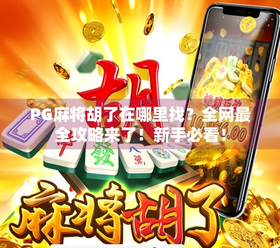 PG麻将胡了在哪里找?全网最全攻略来了!新手必看!