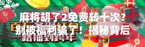 麻将胡了2免费转十次？别被福利骗了！揭秘背后的真实套路