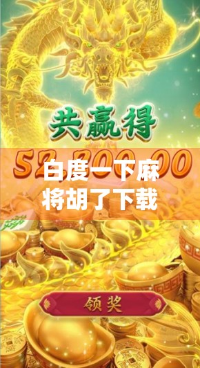 白度一下麻将胡了下载?别急,先看清这几点再下手!
