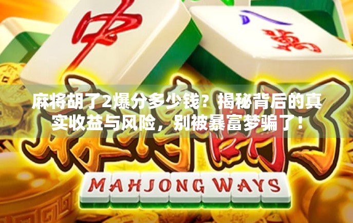 麻将胡了2爆分多少钱？揭秘背后的真实收益与风险，别被暴富梦骗了！