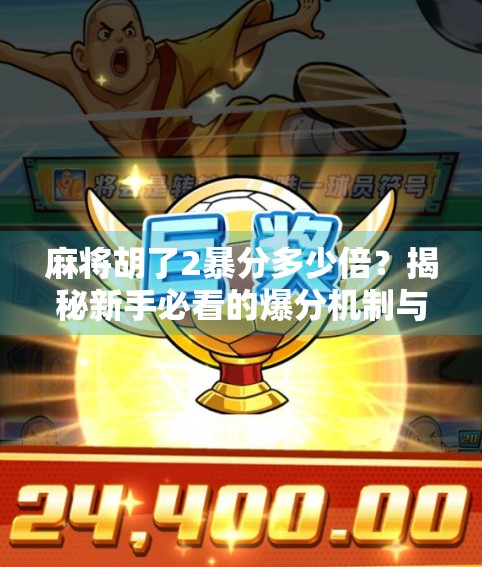 麻将胡了2暴分多少倍?揭秘新手必看的爆分机制与技巧! 麻将胡了2暴分多少倍?揭秘新手必看的爆分机制与技巧!