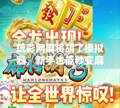 玩彩网麻将胡了模拟器，新手也能秒变麻将高手的神器？