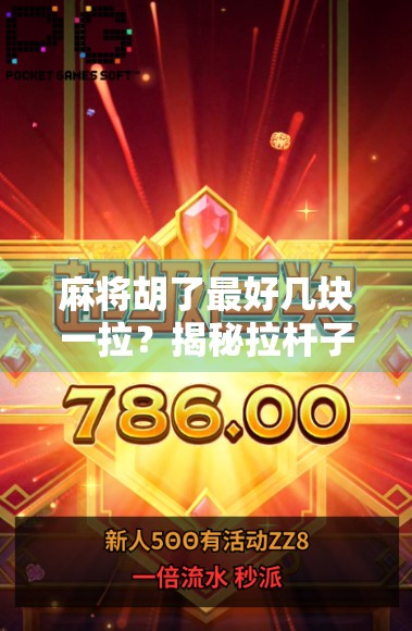 麻将胡了最好几块一拉?揭秘拉杆子背后的金钱游戏与社交密码 麻将胡了最好几块一拉?揭秘拉杆子背后的金钱游戏与社交密码