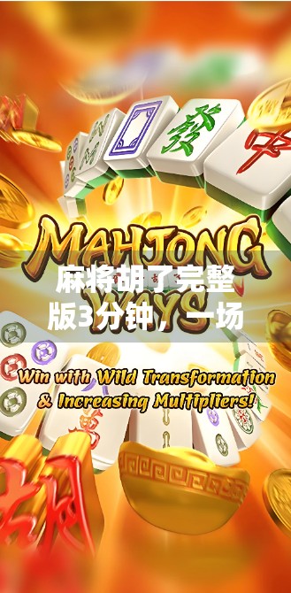 麻将胡了完整版3分钟，一场全民狂欢的智慧与运气博弈