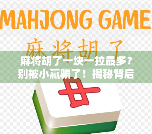 麻将胡了一块一拉最多？别被小赢骗了！揭秘背后的真实财务陷阱