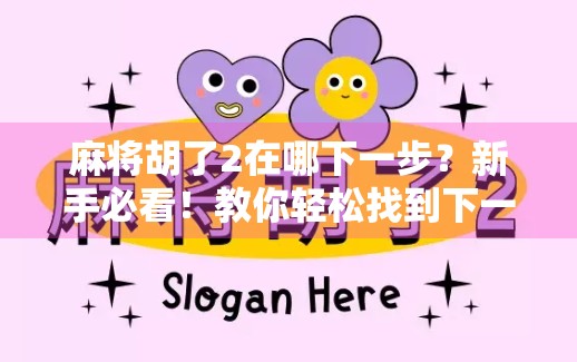麻将胡了2在哪下一步？新手必看！教你轻松找到下一步按钮，不再卡关！