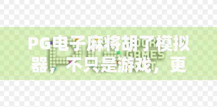 PG电子麻将胡了模拟器，不只是游戏，更是数字时代的社交新玩法