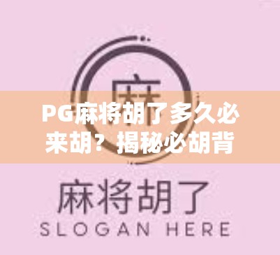 PG麻将胡了多久必来胡？揭秘必胡背后的真相与科学玩法！