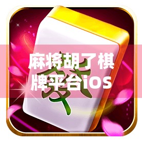 麻将胡了棋牌平台iOS版上线!玩家热议,这波操作真香! 麻将胡了棋牌平台iOS版上线!玩家热议,这波操作真香!