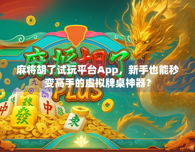 麻将胡了试玩平台App,新手也能秒变高手的虚拟牌桌神器?