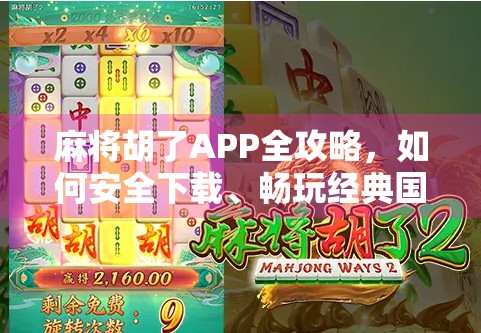 麻将胡了APP全攻略,如何安全下载、畅玩经典国粹?附官方网址入口+避坑指南!