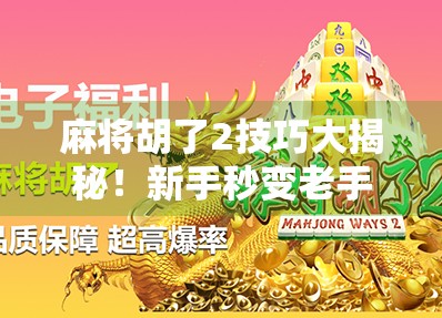 麻将胡了2技巧大揭秘!新手秒变老手,三招教你稳赢不输!