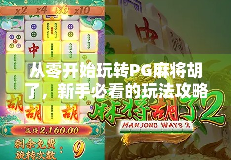 从零开始玩转PG麻将胡了，新手必看的玩法攻略与进阶技巧全解析！