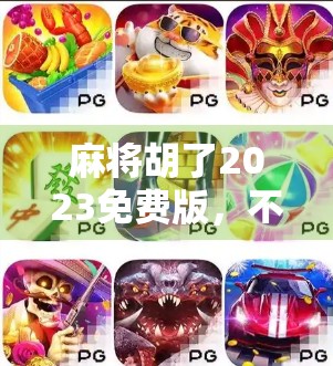 麻将胡了2023免费版,不只是游戏,更是全民娱乐新风潮! 麻将胡了2023免费版,不只是游戏,更是全民娱乐新风潮!