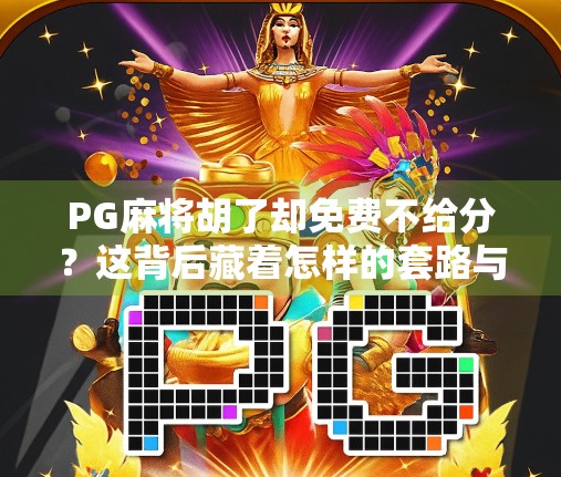 PG麻将胡了却免费不给分？这背后藏着怎样的套路与真相？
