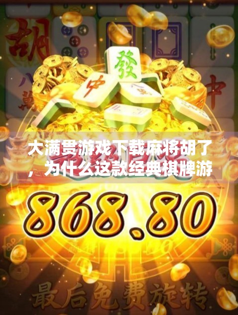 大满贯游戏下载麻将胡了，为什么这款经典棋牌游戏能让你停不下来？