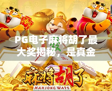 PG电子麻将胡了最大奖揭秘，是真金白银的惊喜，还是流量陷阱？