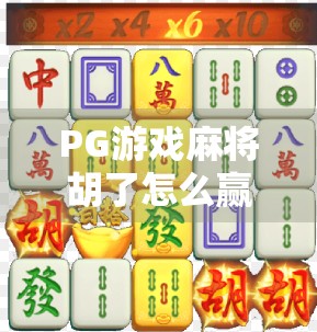 PG游戏麻将胡了怎么赢？新手必看的5大制胜秘诀，轻松上分不翻车！