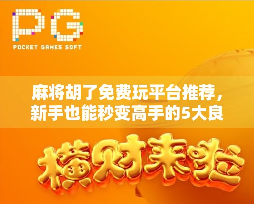 麻将胡了免费玩平台推荐，新手也能秒变高手的5大良心平台！