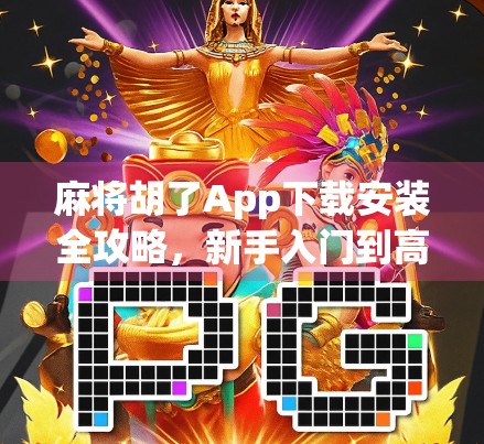 麻将胡了App下载安装全攻略，新手入门到高手进阶，一文搞定！