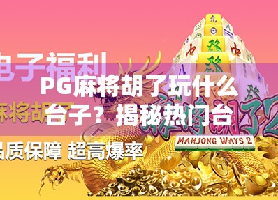 PG麻将胡了玩什么台子？揭秘热门台子背后的玩法与套路！