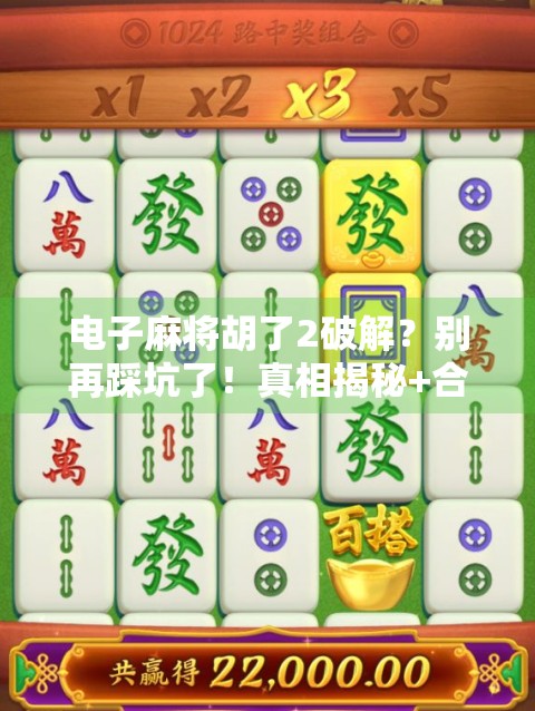 电子麻将胡了2破解？别再踩坑了！真相揭秘+合法玩法指南