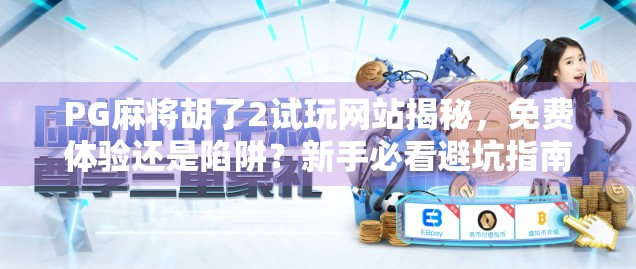 PG麻将胡了2试玩网站揭秘，免费体验还是陷阱？新手必看避坑指南！
