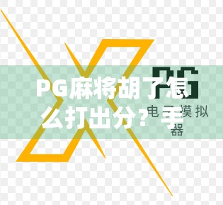 PG麻将胡了怎么打出分?手把手教你从新手到高手的分享秘籍!