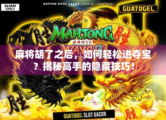 麻将胡了之后,如何轻松进夺宝?揭秘高手的隐藏技巧!