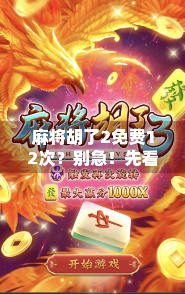 麻将胡了2免费12次?别急!先看清楚这背后藏着的套路和真相