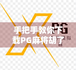 手把手教你下载PG麻将胡了2，新手入门全攻略，轻松上手赢大奖！
