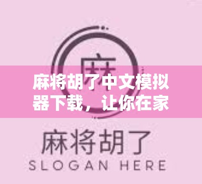 麻将胡了中文模拟器下载，让你在家也能搓出快乐，还能练出真本事！