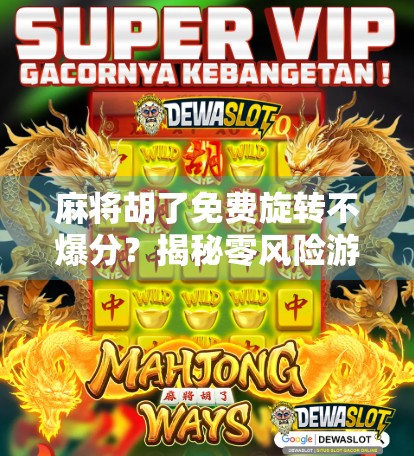 麻将胡了免费旋转不爆分？揭秘零风险游戏背后的真相！