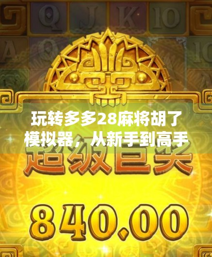 玩转多多28麻将胡了模拟器，从新手到高手的沉浸式麻将进阶指南