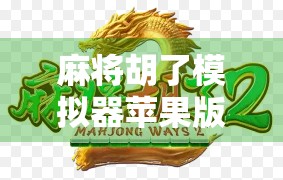 麻将胡了模拟器苹果版上线！真实牌局体验+智能AI陪练，让你随时随地胡出快乐！