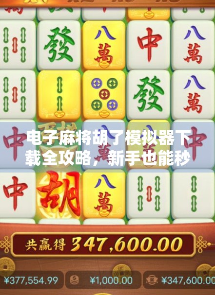 电子麻将胡了模拟器下载全攻略,新手也能秒变牌神的秘密武器! 电子麻将胡了模拟器下载全攻略,新手也能秒变牌神的秘密武器!