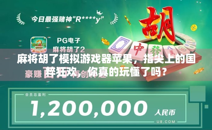 麻将胡了模拟游戏器苹果，指尖上的国粹狂欢，你真的玩懂了吗？