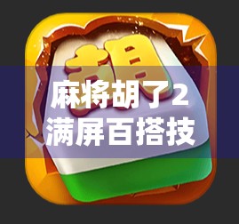 麻将胡了2满屏百搭技巧大揭秘！新手秒变高手，轻松赢牌不翻车！