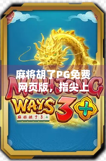 麻将胡了PG免费网页版，指尖上的国粹狂欢，轻松上手的全民娱乐新宠！