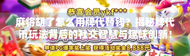 麻将胡了怎么用牌代替钱？揭秘牌代币玩法背后的社交智慧与趣味创新！