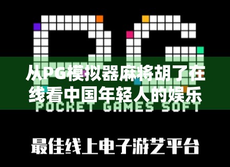 从PG模拟器麻将胡了在线看中国年轻人的娱乐新趋势，虚拟社交与沉浸式体验的崛起